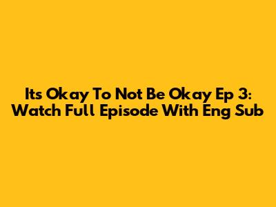 "It's Okay To Not Be Okay" Ep 3: Watch Full Episode With Eng Sub