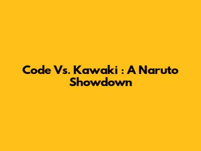 **Code** Vs. **Kawaki**: A Naruto Showdown