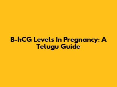 Β-hCG Levels In Pregnancy: A Telugu Guide