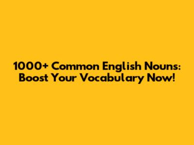 1000+ Common English Nouns: Boost Your Vocabulary Now!