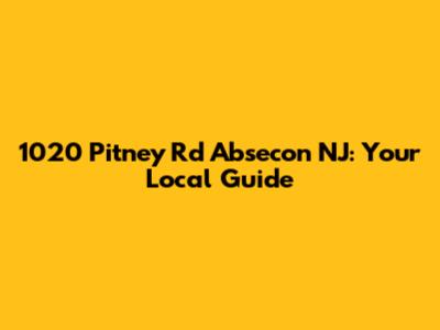 1020 Pitney Rd Absecon NJ: Your Local Guide