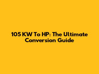 105 KW To HP: The Ultimate Conversion Guide
