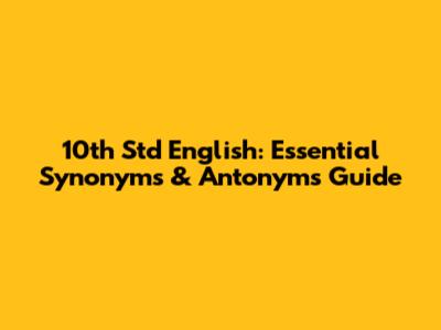 10th Std English: Essential Synonyms & Antonyms Guide