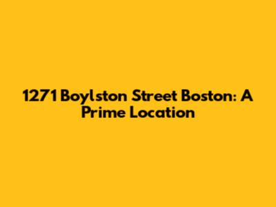 1271 Boylston Street Boston: A Prime Location