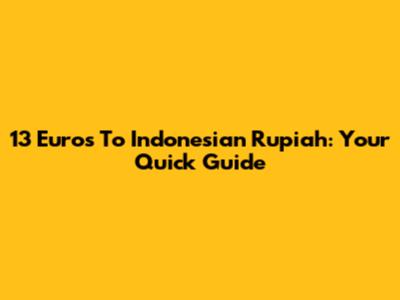 13 Euros To Indonesian Rupiah: Your Quick Guide