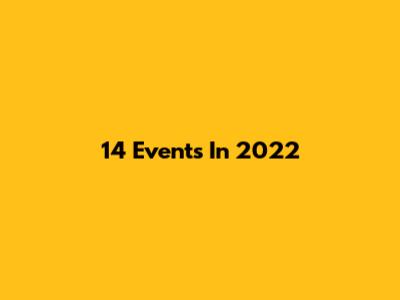14 Events In 2022