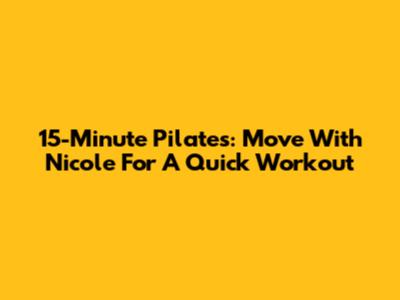 15-Minute Pilates: Move With Nicole For A Quick Workout