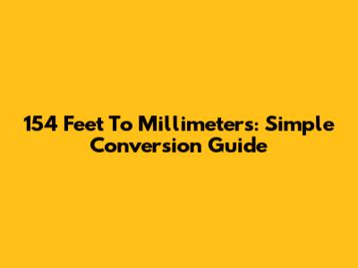 154 Feet To Millimeters: Simple Conversion Guide