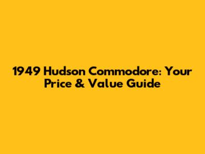 1949 Hudson Commodore: Your Price & Value Guide