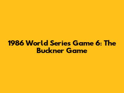 1986 World Series Game 6: The Buckner Game
