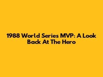 1988 World Series MVP: A Look Back At The Hero