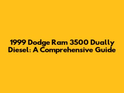 1999 Dodge Ram 3500 Dually Diesel: A Comprehensive Guide