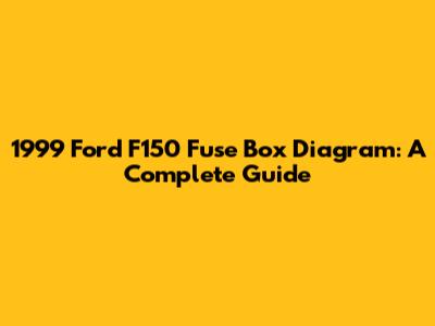 1999 Ford F150 Fuse Box Diagram: A Complete Guide