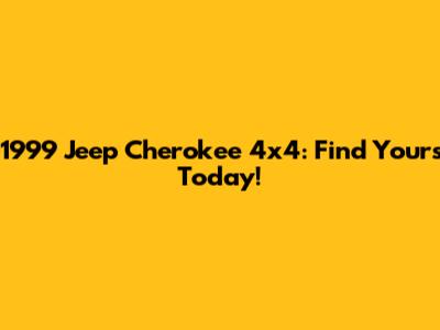 1999 Jeep Cherokee 4x4: Find Yours Today!