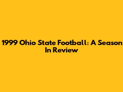 1999 Ohio State Football: A Season In Review