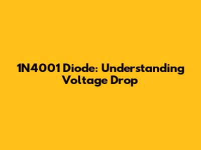 1N4001 Diode: Understanding Voltage Drop