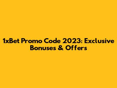 1xBet Promo Code 2023: Exclusive Bonuses & Offers