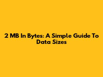 2 MB In Bytes: A Simple Guide To Data Sizes