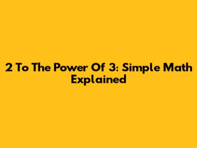 2 To The Power Of 3: Simple Math Explained
