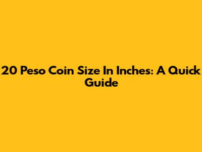 20 Peso Coin Size In Inches: A Quick Guide