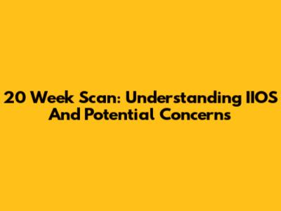 20 Week Scan: Understanding IIOS And Potential Concerns