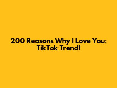 200 Reasons Why I Love You: TikTok Trend!