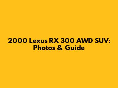 2000 Lexus RX 300 AWD SUV: Photos & Guide