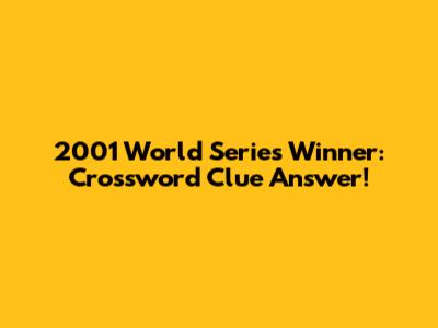 2001 World Series Winner: Crossword Clue Answer!