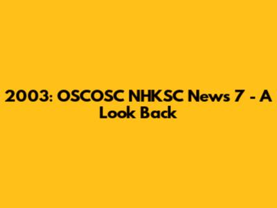 2003: OSCOSC NHKSC News 7 - A Look Back
