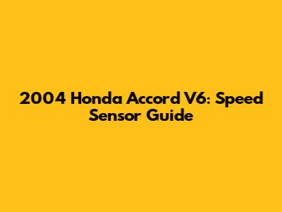 2004 Honda Accord V6: Speed Sensor Guide