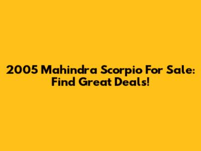 2005 Mahindra Scorpio For Sale: Find Great Deals!