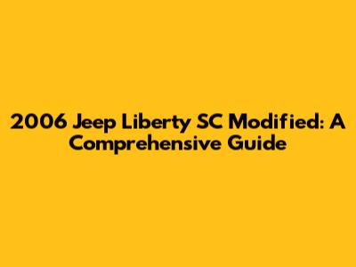 2006 Jeep Liberty SC Modified: A Comprehensive Guide