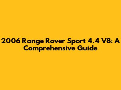 2006 Range Rover Sport 4.4 V8: A Comprehensive Guide