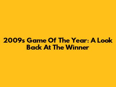 2009's Game Of The Year: A Look Back At The Winner