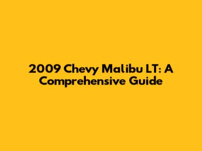 2009 Chevy Malibu LT: A Comprehensive Guide