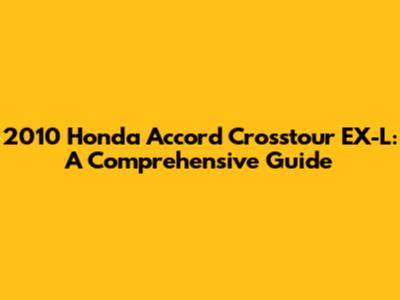 2010 Honda Accord Crosstour EX-L: A Comprehensive Guide