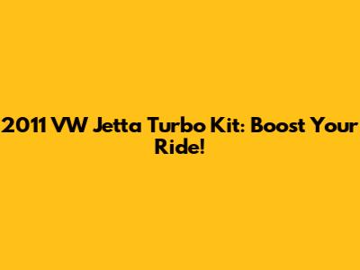 2011 VW Jetta Turbo Kit: Boost Your Ride!