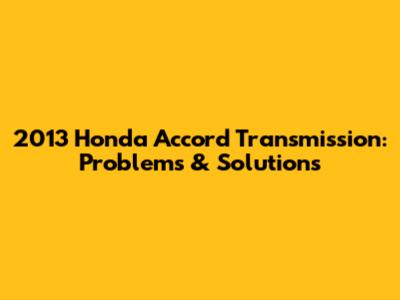 2013 Honda Accord Transmission: Problems & Solutions
