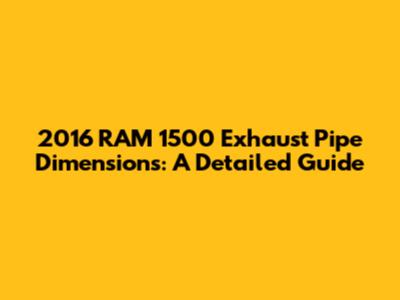 2016 RAM 1500 Exhaust Pipe Dimensions: A Detailed Guide