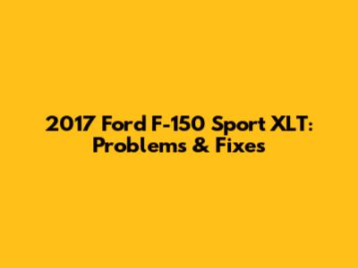 2017 Ford F-150 Sport XLT: Problems & Fixes