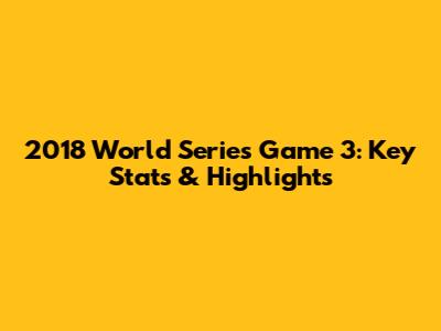 2018 World Series Game 3: Key Stats & Highlights