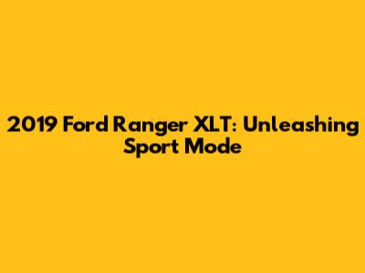 2019 Ford Ranger XLT: Unleashing Sport Mode