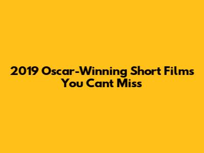 2019 Oscar-Winning Short Films You Can't Miss