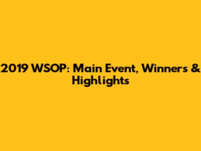 2019 WSOP: Main Event, Winners & Highlights