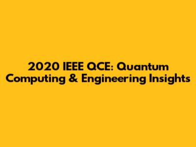 2020 IEEE QCE: Quantum Computing & Engineering Insights