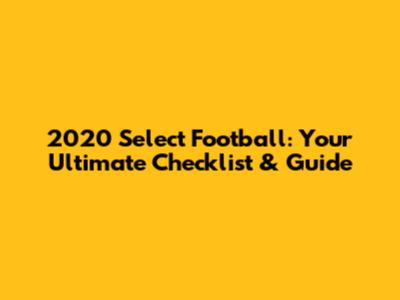 2020 Select Football: Your Ultimate Checklist & Guide