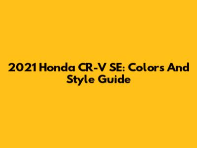 2021 Honda CR-V SE: Colors And Style Guide