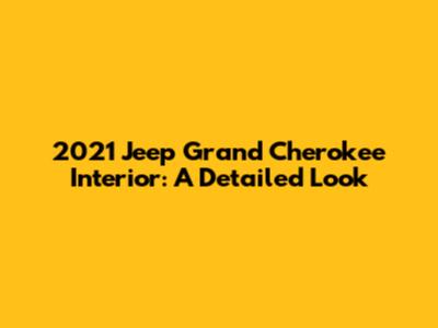2021 Jeep Grand Cherokee Interior: A Detailed Look