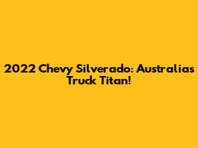 2022 Chevy Silverado: Australia's Truck Titan!