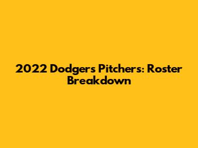 2022 Dodgers Pitchers: Roster Breakdown